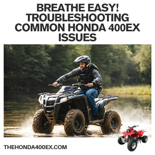 Breathe Easy! Troubleshooting Common Honda 400EX Issues